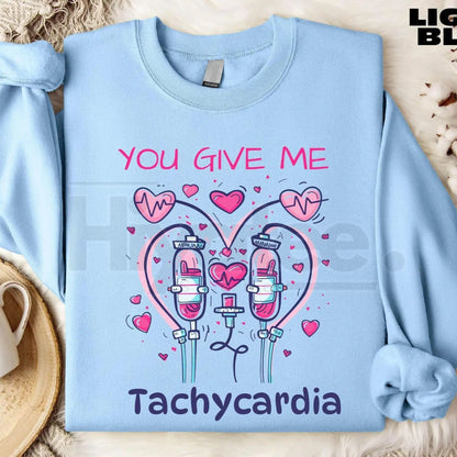 You Give Me Tachycardia Sweatshirt: Funny Nurse Valentine Medical Love Gift