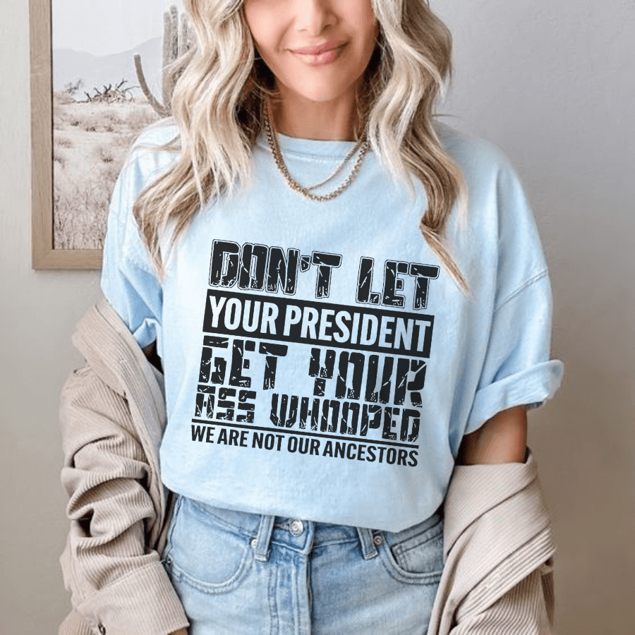 Don't let your President get your ass whooped-Kamala Harris Shirt,Post Election 2024 Shirt,Anti TruUmp Shirt Shirt,Feminist Shirt,Liberal Tee - Hiyatee