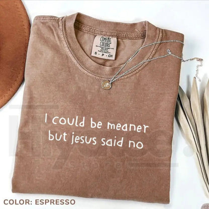 Comfort Colors Funny Christian Shirt – I Could Be Meaner But Jesus Said No Faith Humor Tee, Cute Church Unisex Shirt, Religious Gift for Women