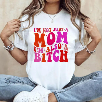 I’m Not Just A Mom I’m Also A Bitch T-Shirt – Funny Sarcastic Motherhood Tee, Unisex Printed In The USA Graphic Top