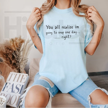 Going To Snap One Day T-Shirt – Funny Sarcastic Attitude Graphic Tee