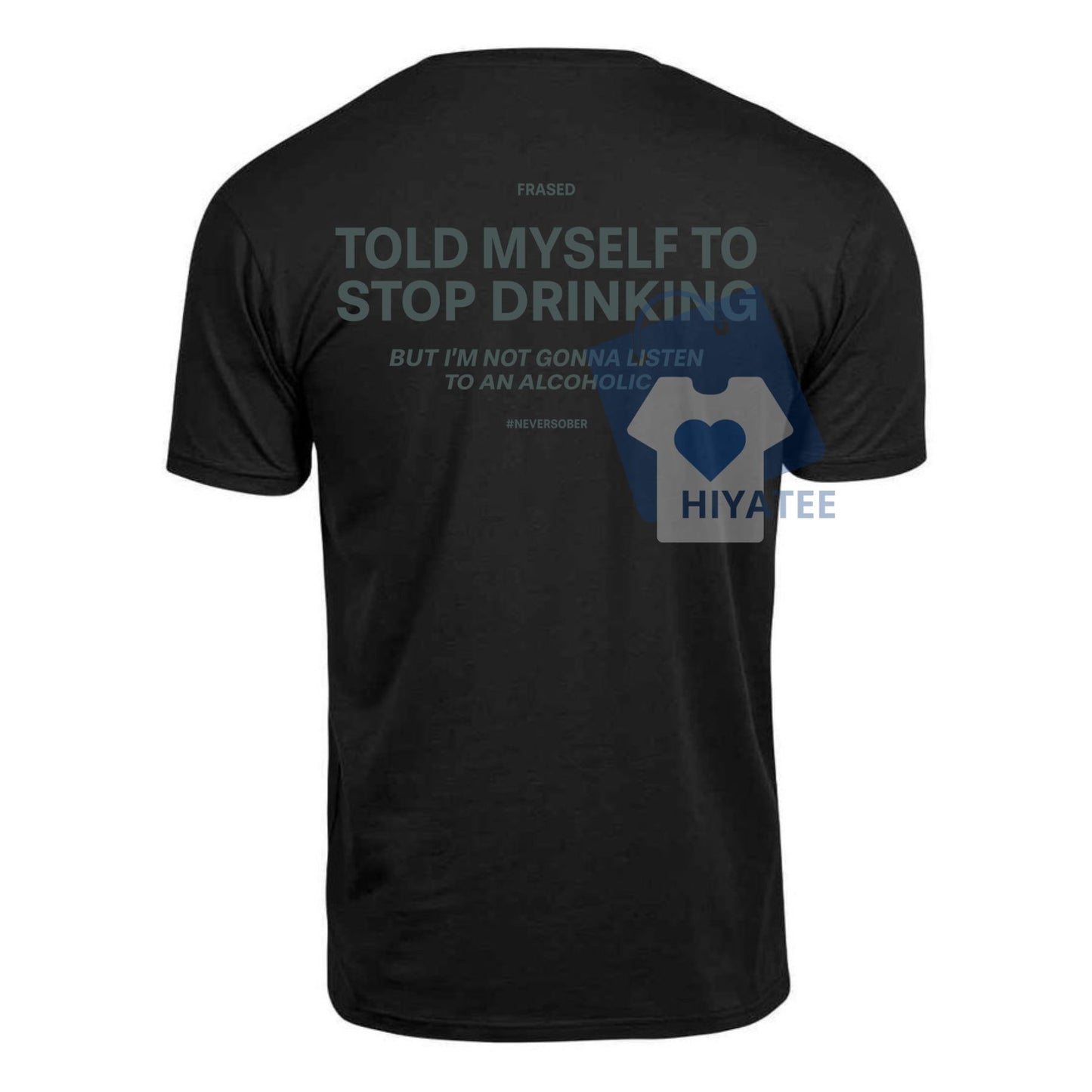 Never Listen to an Alcoholic T-Shirt – Funny Quote of the Day Tee, Sarcastic Graphic Shirt