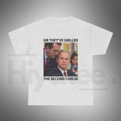 Sir They've Grilled the Second Cheese T-Shirt – Funny Bush Meme Tee
