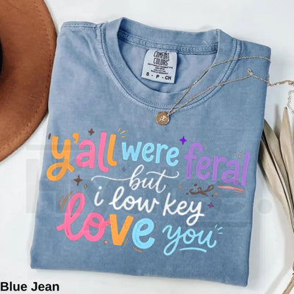 Comfort Colors® Y’all Were Feral But I Low Key Love You Shirt – Funny Teacher Humor Tee