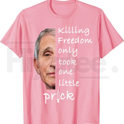 Killing Freedom Only Took One Little Prick T-Shirt – Fauci Ouchie Political Satire Tee