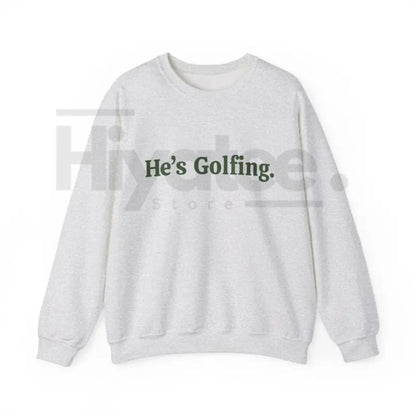 He’s Golfing Sweatshirt | Funny Golf Widow Crewneck