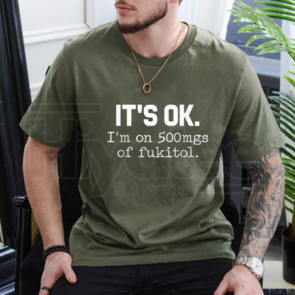 "It's Ok" I'm On 500mg Of Fukitol T-Shirt – Funny Sarcasm Pure Cotton Tee