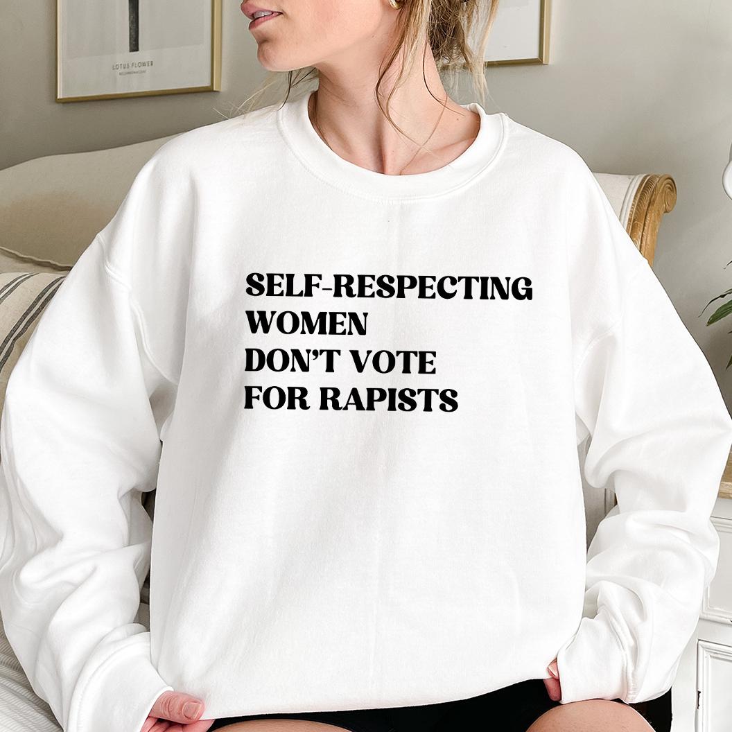 Self-Respecting Women Don't Vote For Rapis's, Anti Trump Sweatshirt, Anti MAGA Protest V2, Feminist Activist Gift, Trump Is a Rapi't Fk Trump