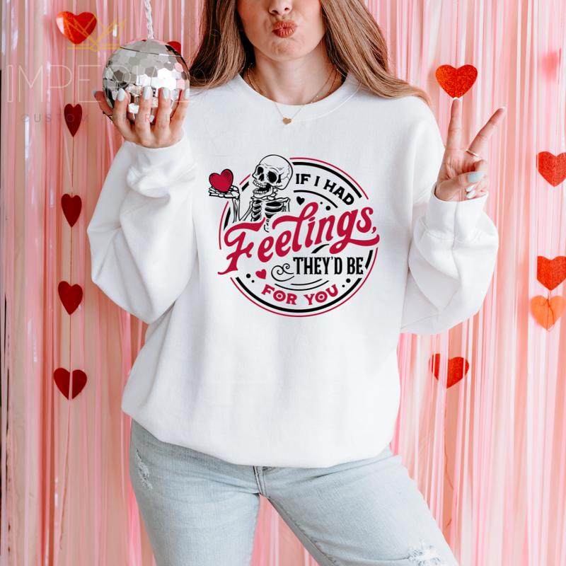 If I had feelings, they'd be for you Sweatshirt, Valentine's Day Shirt , Cute VDay Tee, Cute Valentine's Day Skeleton Sweatshirt