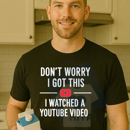 "Don't Worry I Got This I Watched a YouTube Video" Funny Dad T-Shirt