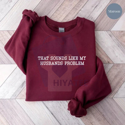 That Sounds Like My Husband’s Problem Sweatshirt: Funny Sarcastic Wife Sassy Quote Pullover, Humorous Anniversary Gift For Women