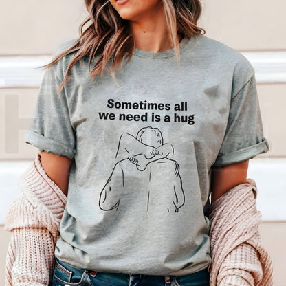 Sometimes All We Need Is a Hug Graphic T-Shirt – Mindful Minimalist Inspirational Tee
