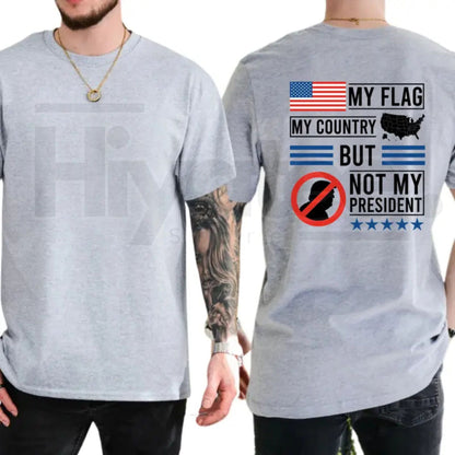 My Flag My Country But Not My President T-Shirt – Political Satire Unisex Tee