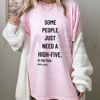 Some People Just Need A High Five In The Face With A Chair Tee – Funny Sarcastic Graphic T-Shirt