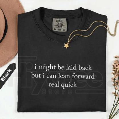Comfort Colors Might Be Laid Back But I Can Lean Forward Real Quick T-Shirt – Funny Sarcastic Meme Tee for Women