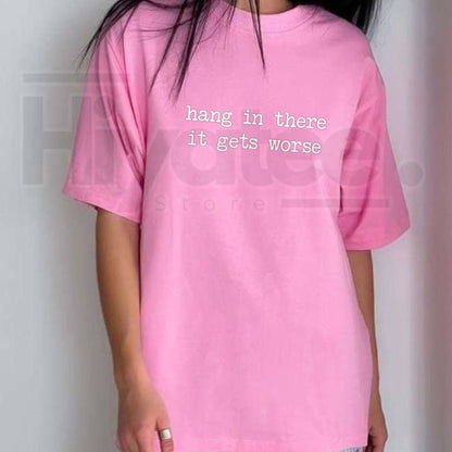 Hang In There It Gets Worse Shirt – Funny Sarcastic Mental Health Humour Tee