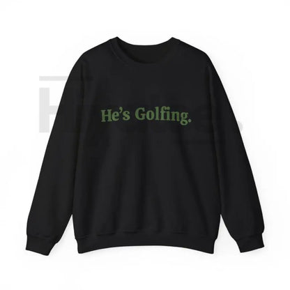 He’s Golfing Sweatshirt | Funny Golf Widow Crewneck