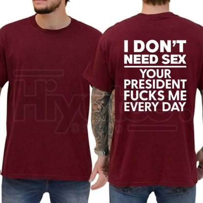 I Don't Need S3x Your President Fcks Me Every Day T-Shirt – Political Satire Tee