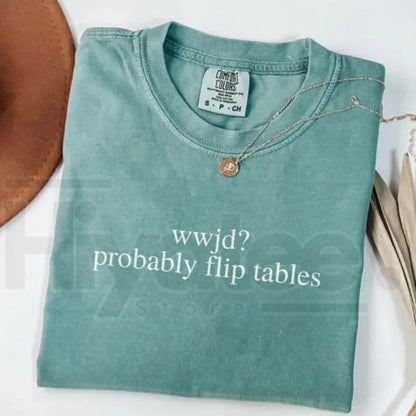 Comfort Colors® Funny Christian Shirt – WWJD Probably Flip Tables Tee, Sarcastic Jesus Graphic Faith-Based Humor Shirt