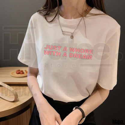 Just A Whore With A Dream Graphic T-Shirt – Funny Sarcastic Slogan Tee