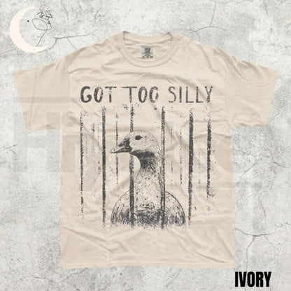 Comfort Colors Got Too Silly Shirt – Funny Goose Meme Tee, Unhinged Dark Humor Animal Graphic T-Shirt