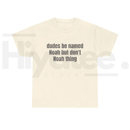 Dudes Be Named Noah But Don't Noah Thing T-Shirt – Funny Sarcastic Name Pun Tee