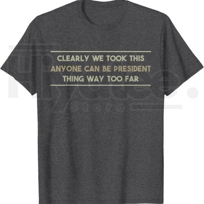 Anyone Can Be President T-Shirt – Funny Anti-Political Sarcastic Graphic Tee