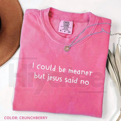 Comfort Colors Funny Christian Shirt – I Could Be Meaner But Jesus Said No Faith Humor Tee, Cute Church Unisex Shirt, Religious Gift for Women