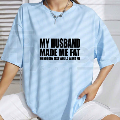 My Husband Made Me Fat So Nobody Else Would Want Me T-Shirt – Funny Married Life Graphic Tee