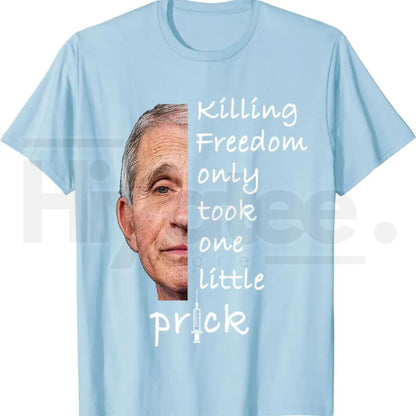 Killing Freedom Only Took One Little Prick T-Shirt – Fauci Ouchie Political Satire Tee