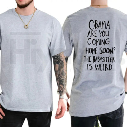 Obama Are You Coming Home Soon The Babysitter Is Weird T-Shirt – Funny Political Meme Tee