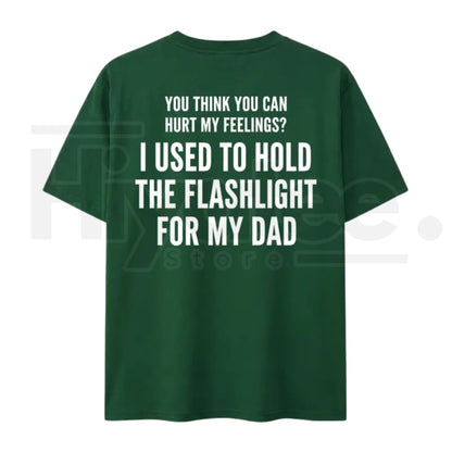 You Think You Can Hurt My Feelings T-Shirt – Funny Dad Flashlight Graphic Tee