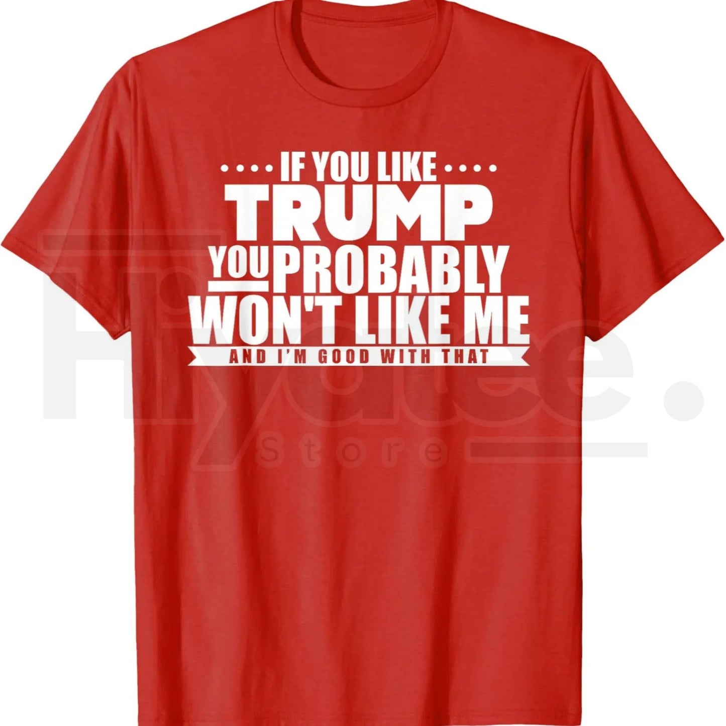 If You Like Trump You Won't Like Me T-Shirt – Funny Political Graphic Tee