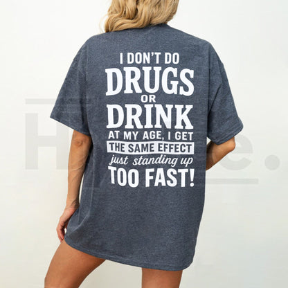 I Don't Do Drugs Or Drink Standing Up Too Fast T-Shirt – Sarcastic Meme Humor Tee