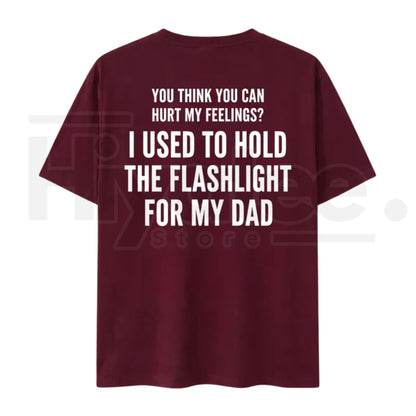 You Think You Can Hurt My Feelings T-Shirt – Funny Dad Flashlight Graphic Tee