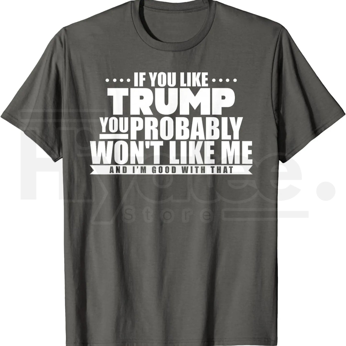 If You Like Trump You Won't Like Me T-Shirt – Funny Political Graphic Tee