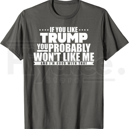 If You Like Trump You Won't Like Me T-Shirt – Funny Political Graphic Tee