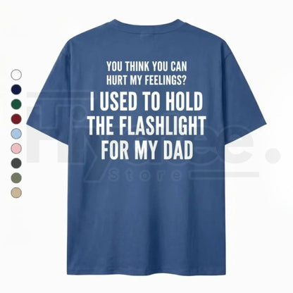 You Think You Can Hurt My Feelings Shirt – Funny Dad Flashlight Childhood Trauma Tee