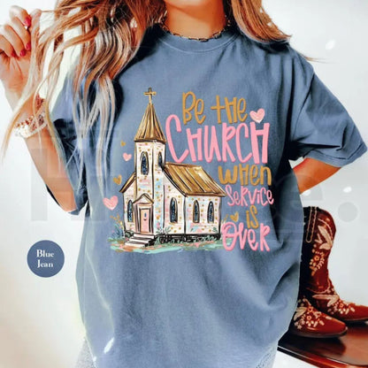 Comfort Colors Be The Church When Service Is Over T-Shirt