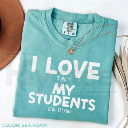 Comfort Colors® I Love It When My Students Stop Talking Shirt – Funny Sarcastic Teacher Tee