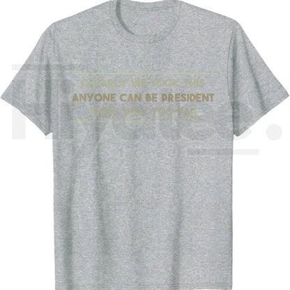 Anyone Can Be President T-Shirt – Funny Anti-Political Sarcastic Graphic Tee