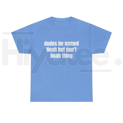 Dudes Be Named Noah But Don't Noah Thing T-Shirt – Funny Sarcastic Name Pun Tee