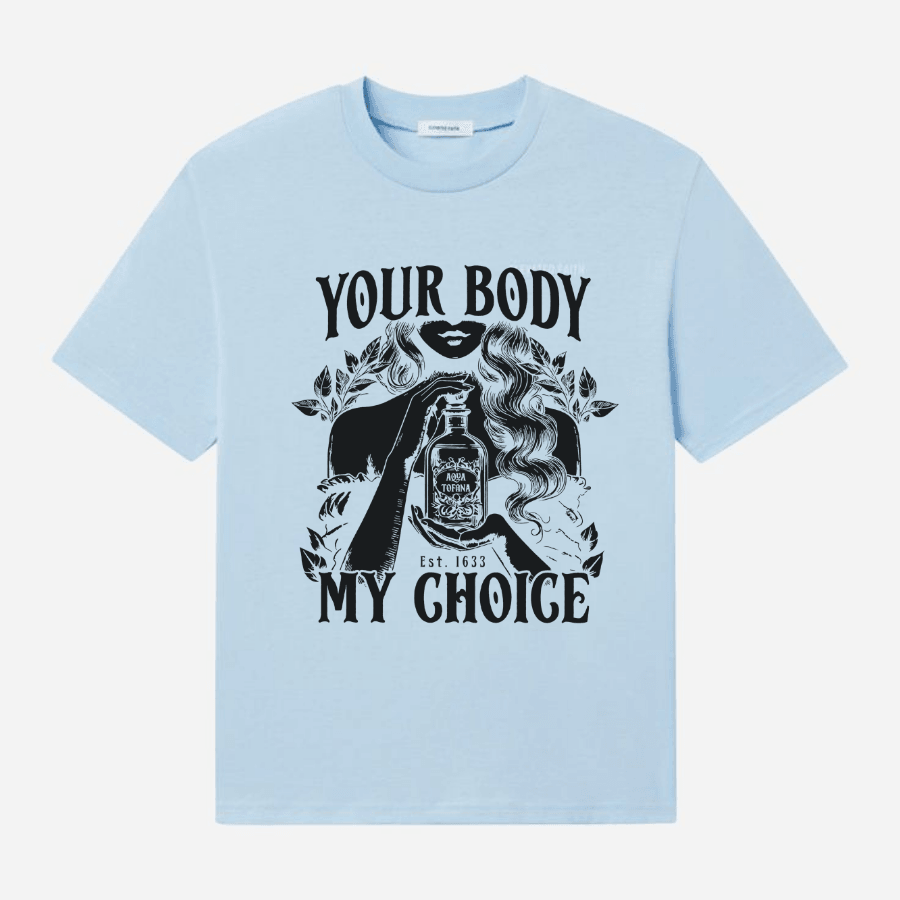 Aqua Tofana Your Body My Choice Shirt, Feminist, Women's Rights Shirt, Tofana Apothecary Shirt - Hiyatee