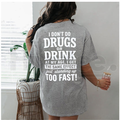 I Don't Do Drugs Or Drink Standing Up Too Fast T-Shirt – Sarcastic Meme Humor Tee