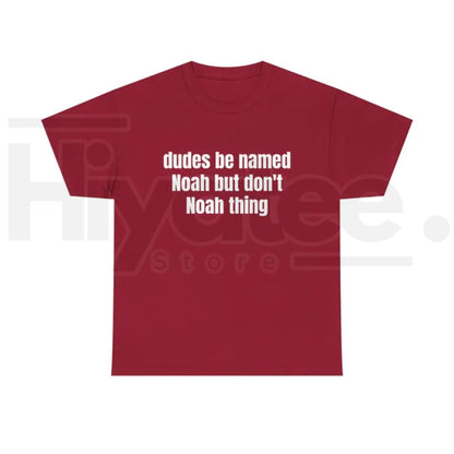 Dudes Be Named Noah But Don't Noah Thing T-Shirt – Funny Sarcastic Name Pun Tee
