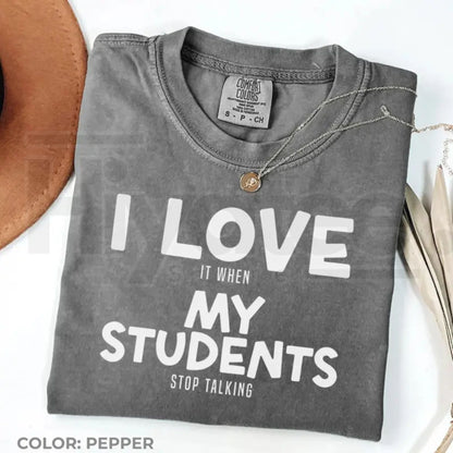 Comfort Colors® I Love It When My Students Stop Talking Shirt – Funny Sarcastic Teacher Tee