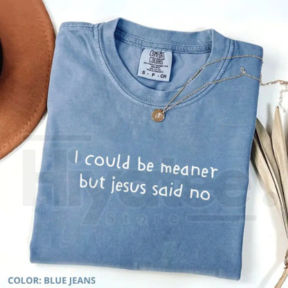 Comfort Colors Funny Christian Shirt – I Could Be Meaner But Jesus Said No Faith Humor Tee, Cute Church Unisex Shirt, Religious Gift for Women
