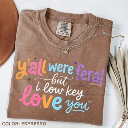 Comfort Colors® Y’all Were Feral But I Low Key Love You Shirt – Funny Teacher Humor Tee