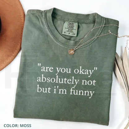 Are You Okay Absolutely Not But I'm Funny T-Shirt – Sarcastic Quote Tee, Trendy Humor Graphic Shirt for Women