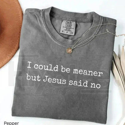 Comfort Colors I Could Be Meaner But Jesus Said No T-Shirt – Funny Sarcastic Christian Graphic Tee, Faith Based Religious Humor Shirt